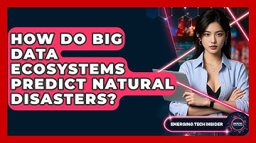 How Do Big Data Ecosystems Predict Natural Disasters? - Emerging Tech Insider