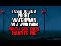 I used to be a night watchman on a wind farm what i saw there haunts me  creepypasta