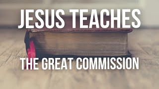 Christ NCT | 04-24-22 | Jesus Teaches The Great Commission
