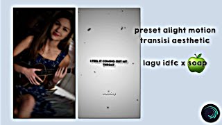 Preset alight motion transisi aesthetic lagu idfc x soap