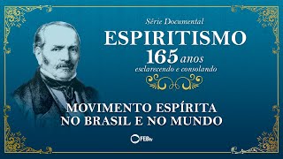 #05 Movimento Espírita no Brasil e no Mundo | Série Documental ESPIRITISMO 165 Anos