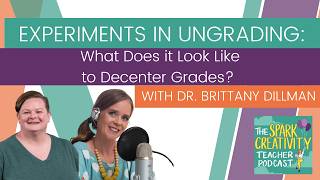 Ungrading: What Does it Look Like to Decenter Grades | Spark Creativity Podcast Ep. 438
