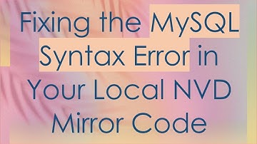 Fixing the MySQL Syntax Error in Your Local NVD Mirror Code