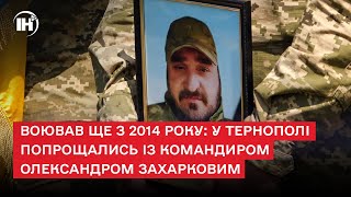 Воював ще з 2014 року: у Тернополі попрощались із командиром Олександром Захарковим