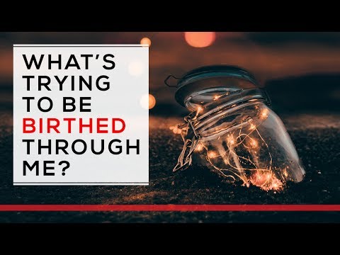 What's Trying To Be Birthed Through Me?