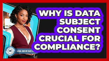 Why Is Data Subject Consent Crucial For Compliance?
