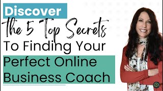 Discover The Top 5 Secrets To Finding Your Perfect Online Business Coach!