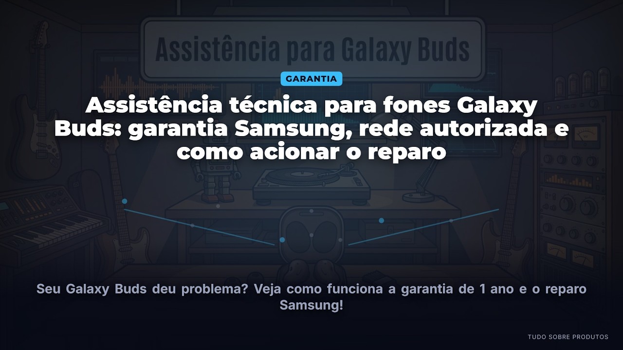 Capa: Galaxy Buds com problema? Guia de assistência técnica e garantia Samsung (2026)
