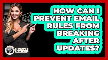 How Can I Prevent Email Rules From Breaking After Updates? - TheEmailToolbox.com