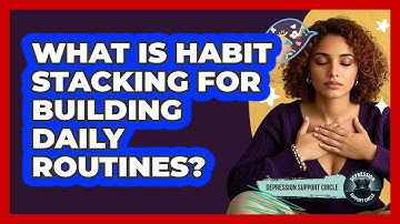 What Is Habit Stacking For Building Daily Routines? - Depression Support Circle