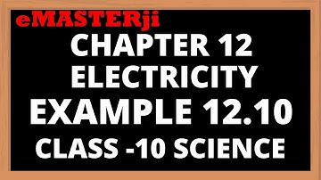 electricity class 10 example 12.10 | example 12.6 electricity class 10 | emasterji