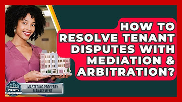 How To Resolve Tenant Disputes With Mediation & Arbitration? - Mastering Property Management