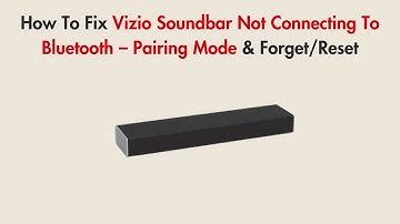 How To Fix Vizio Soundbar Not Connecting To Bluetooth – Pairing Mode & Forget/Reset