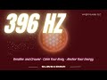 396 Hz🔸Deep Grounding Frequency, Release Fear & Negative Energy, Root Chakra Healing #396hz