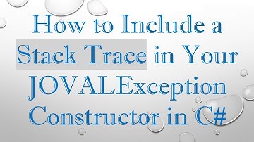 How to Include a Stack Trace in Your JOVALException Constructor in C#