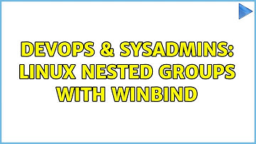 DevOps & SysAdmins: Linux nested groups with winbind (2 Solutions!!)