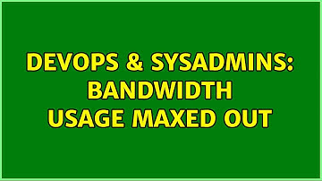 DevOps & SysAdmins: Bandwidth usage maxed out