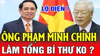 Tiết Lộ SỰ THẬT Ông PHẠM MINH CHÍNH Có Thể Thay ÔNG TRỌNG Làm TỔNG BÍ THƯ Không? SMTL