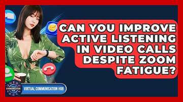Can You Improve Active Listening In Video Calls Despite Zoom Fatigue? - Virtual Communication Hub