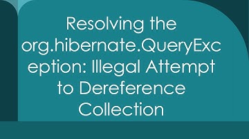 Resolving the org.hibernate.QueryException: Illegal Attempt to Dereference Collection