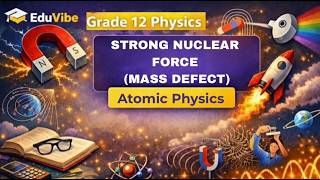 Grade 12 Physics | STRONG NUCLEAR FORCE | MASS DEFECT | UNIT: D ATOMIC PHYSICS | EDUVIBE | #eduvibe