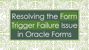Resolving the Form Trigger Failure Issue in Oracle Forms