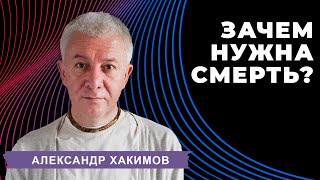 Зачем нужна смерть? - Александр Хакимов