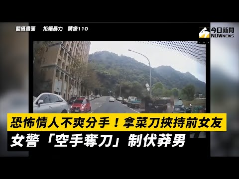 恐怖情人不爽分手！拿菜刀挾持前女友　女警「空手奪刀」制伏莽男｜NOWnews #恐怖情人 #分手 #菜刀 #挾持 #制伏