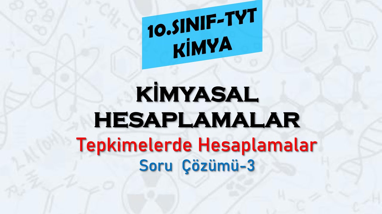 10.SINIF-TYT KİMYASAL TEPKİMELERDE HESAPLAMALAR (18.- 22. soruların çözümü)