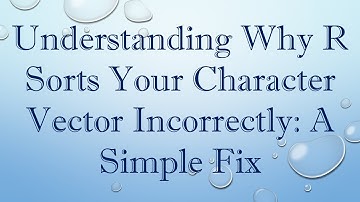 Understanding Why R Sorts Your Character Vector Incorrectly: A Simple Fix