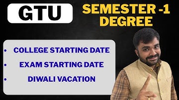 GTU - DEGGREE - SEMESTER -1 - COLLEGE STARTING DATE - EXAM DATE - DIWALI VACATION
