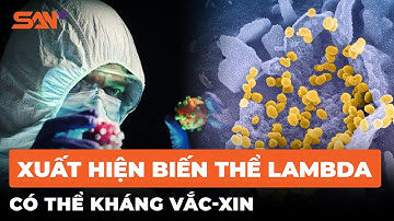 Xuất hiện biến thể Lambda có khả năng kháng vaccine Covid19