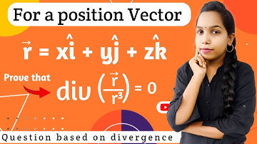Proving the Divergence of r/r³ = 0 using Position Vector | Bhagvati classes