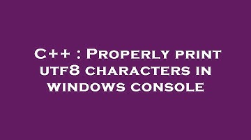 C++ : Properly print utf8 characters in windows console