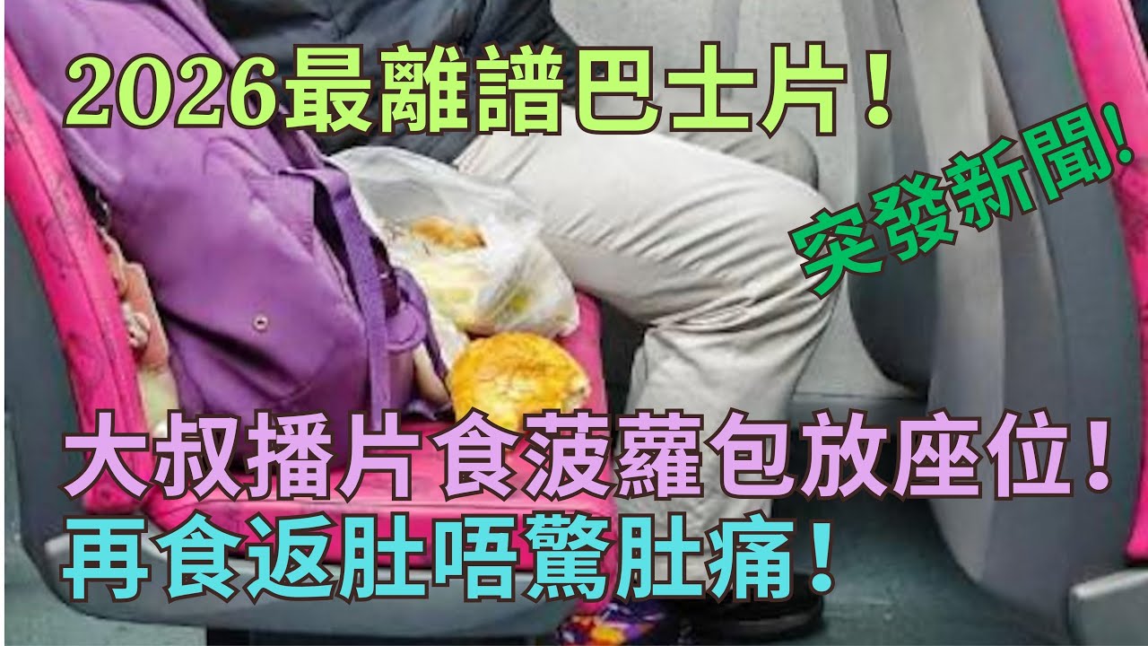 2026最離譜巴士片！大叔播片食菠蘿包放座位！再食返肚唔驚肚痛！