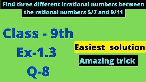 Find three different irrational numbers between the rational numbers 5/7 and 9/11
