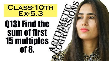 Class-10th Exercise-5.3  Q-13 Find the sum of first 15 multiples of 8.