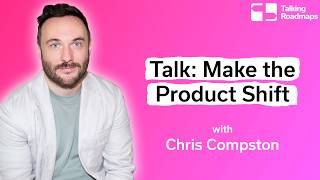Make the Product Shift - Chris Compston @ Product World EU