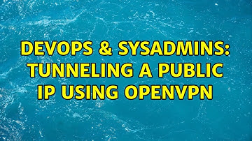 DevOps & SysAdmins: Tunneling a Public IP using OpenVPN