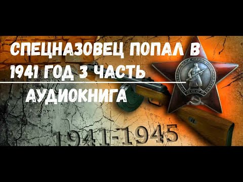 СПЕЦНАЗОВЕЦ ПОПАЛ В 1941 ГОД 3 ЧАСТЬ - ФИНАЛ | АУДИОКНИГА | #аудиокниги #попаданцы #фантастика