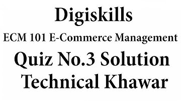 ECM101 E-Commerce Management Quiz No.3 Digiskills Batch No.4  Complete Solution By Technical Khawar