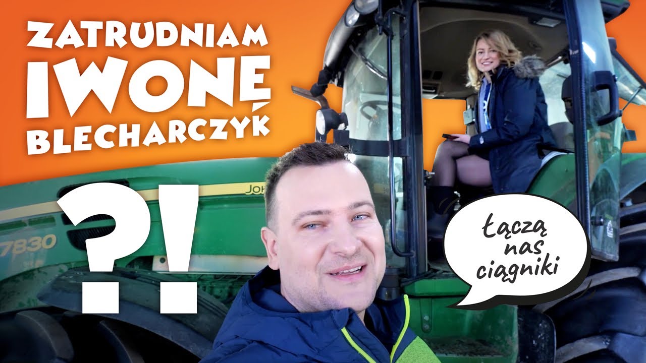 ZATRUDNIAM IWONĘ BLECHARCZYK?! ŁĄCZĄ NAS CIĄGNIKI