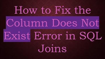How to Fix the Column Does Not Exist Error in SQL Joins