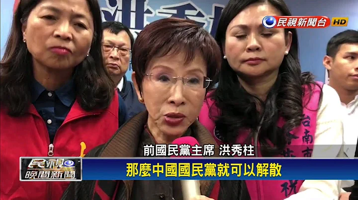 國民黨去中國化? 洪秀柱不接受:乾脆解散－民視新聞 - 天天要聞