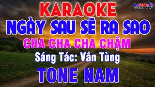 Ngày Sau Sẽ Ra Sao Karaoke Tone Nam Nhạc Sống Cha Cha Cha Chậm || Karaoke Đại Nghiệp