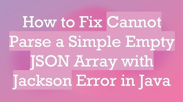 How to Fix Cannot Parse a Simple Empty JSON Array with Jackson Error in Java