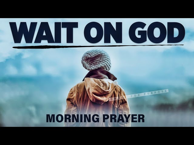 YOU NEED TO WAIT | God Is Working Behind The Scenes | A Blessed Morning Prayer To Begin Your Day class=
