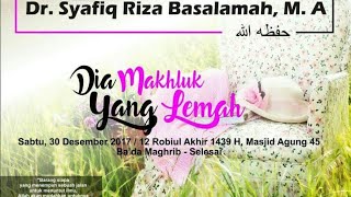 Dia Makhluk Yang Lemah - Ustadz Dr. Syafiq Riza Basalamah, M.A.