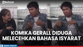 Viral Komika Gerall Saprilla Dilaporkan Ke Polisi Akibat Melecehkan Bahasa Isyarat