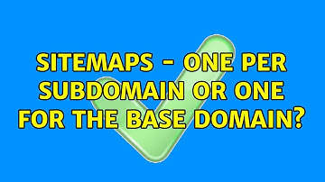 Sitemaps - one per subdomain or one for the base domain? (4 Solutions!!)